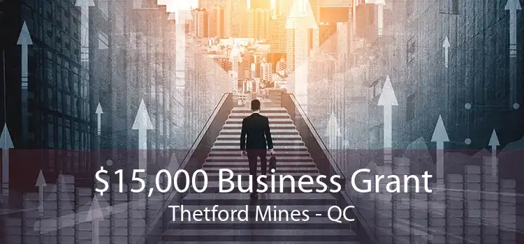 $15,000 Business Grant Thetford Mines - QC